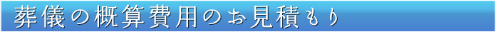 葬儀の概算費用のお見積もり